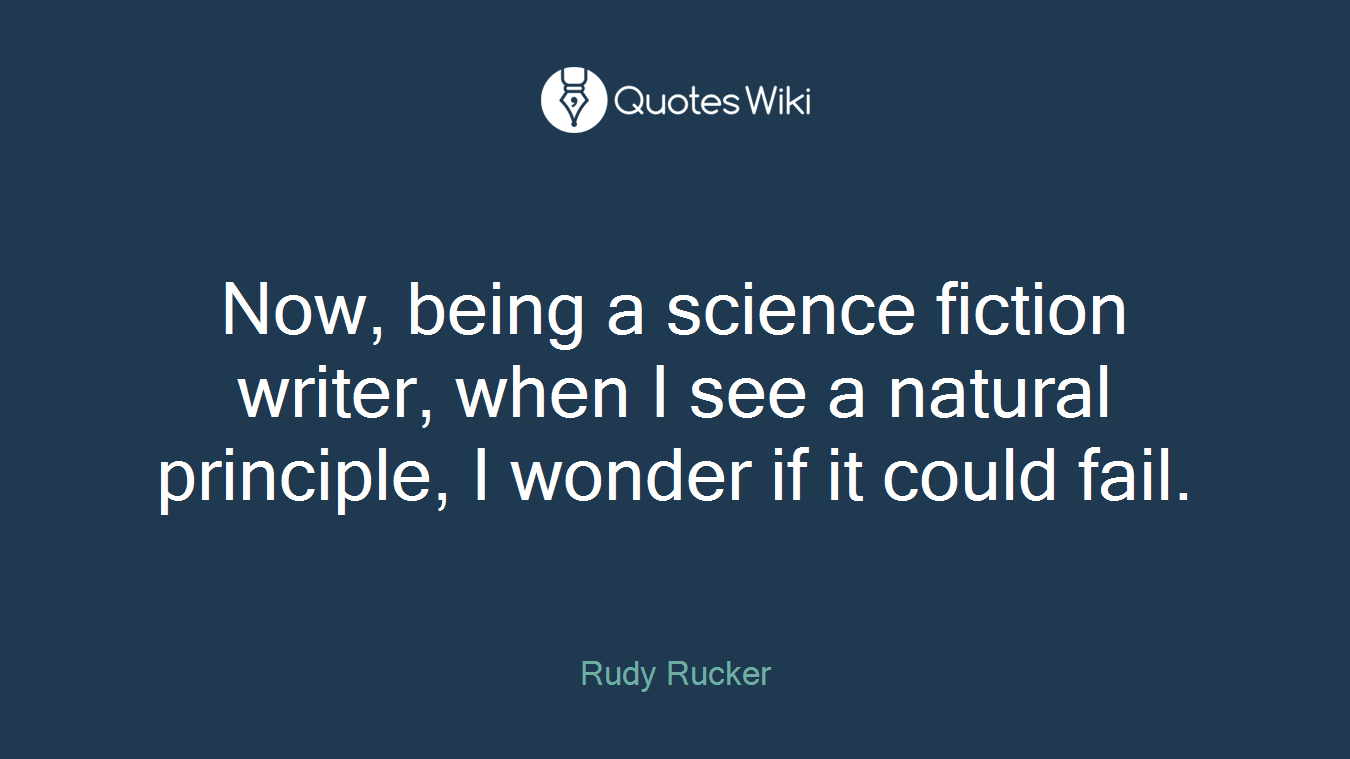 Now, being a science fiction writer, when I see a natural principle, I wonder if it could fail.
