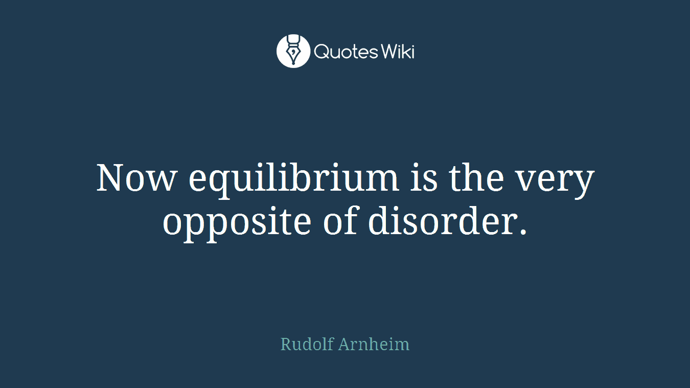 Now equilibrium is the very opposite of disorder.