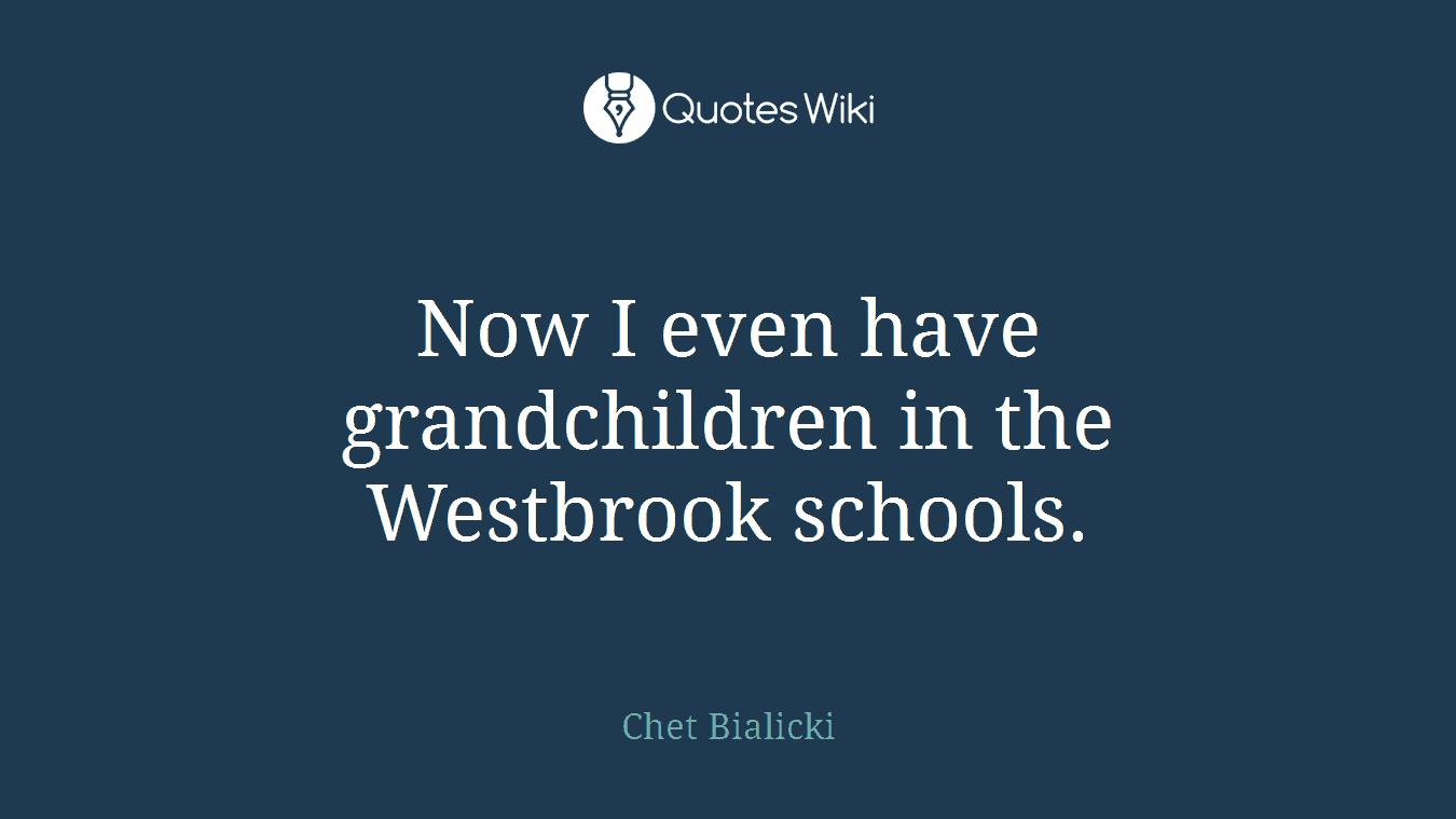 Now I even have grandchildren in the Westbrook schools.