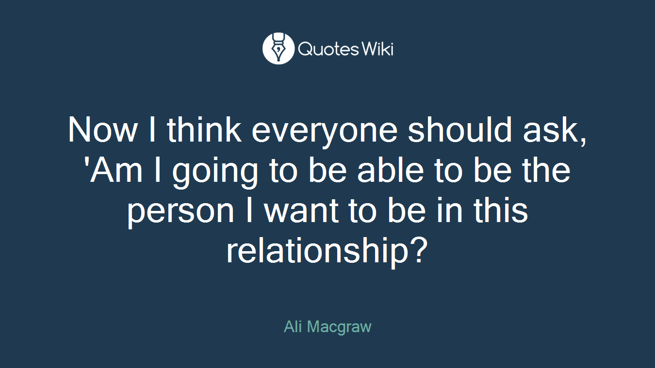 Now I think everyone should ask, 'Am I going to be able to be the person I want to be in this relationship?