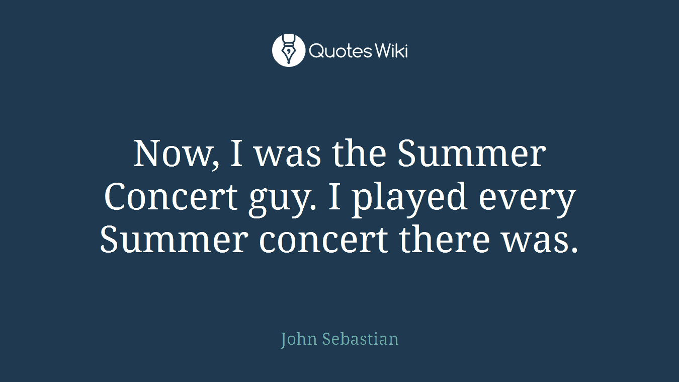 Now, I was the Summer Concert guy. I played every Summer concert there was.