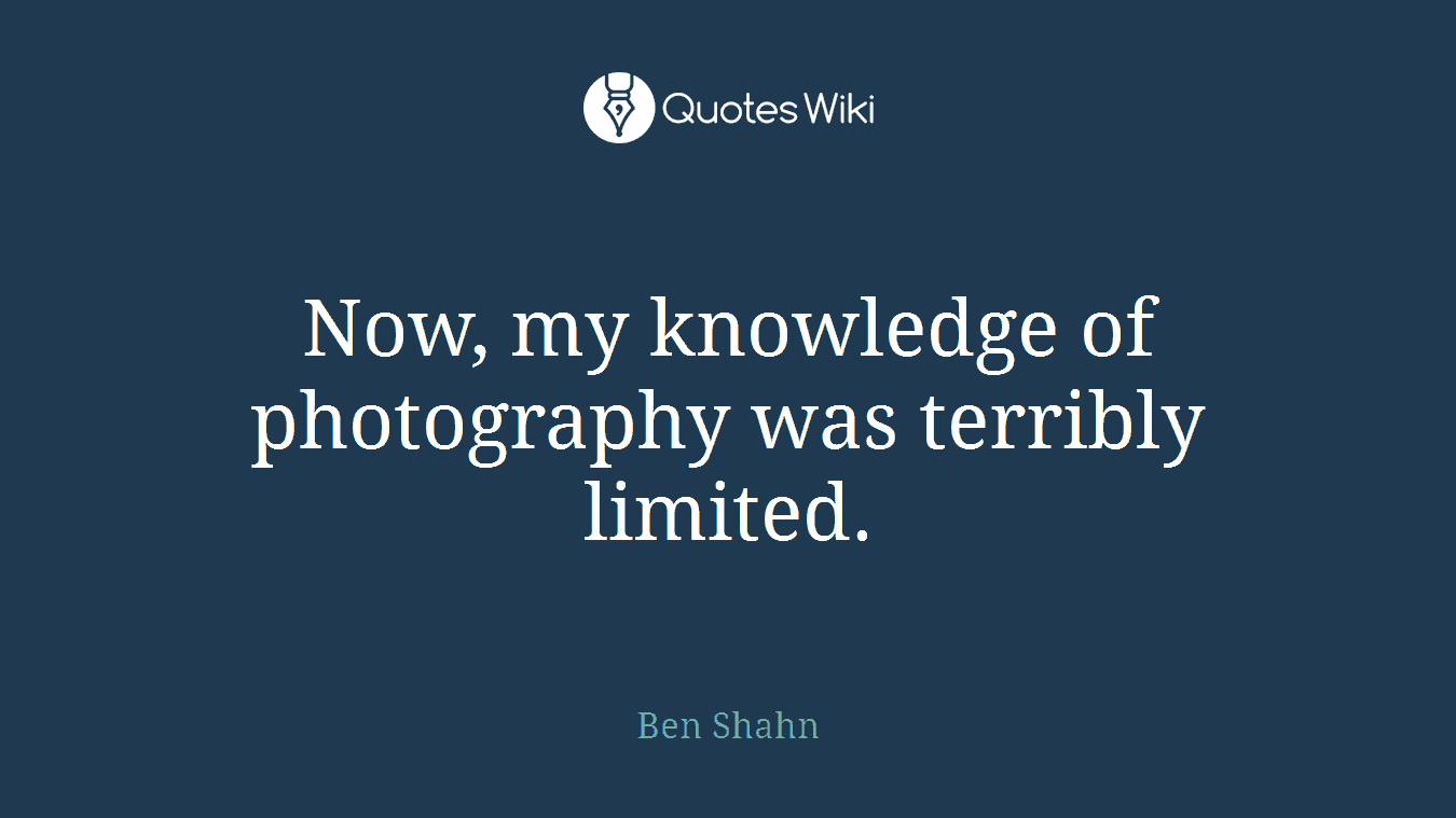 Now, my knowledge of photography was terribly limited.