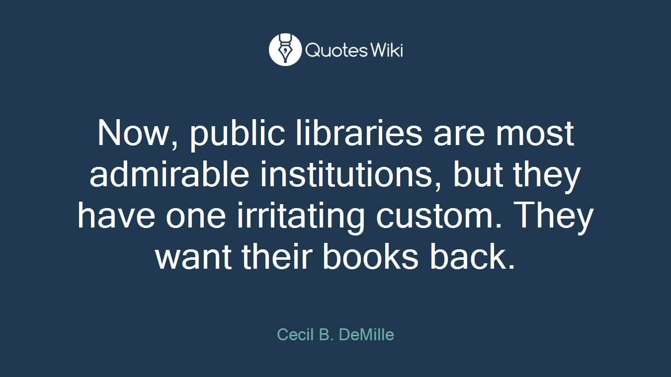 Now, public libraries are most admirable institutions, but they have one irritating custom. They want their books back.