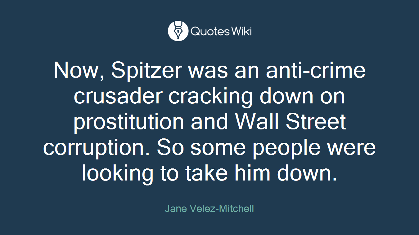 Now, Spitzer was an anti-crime crusader cracking down on prostitution and Wall Street corruption. So some people were looking to take him down.