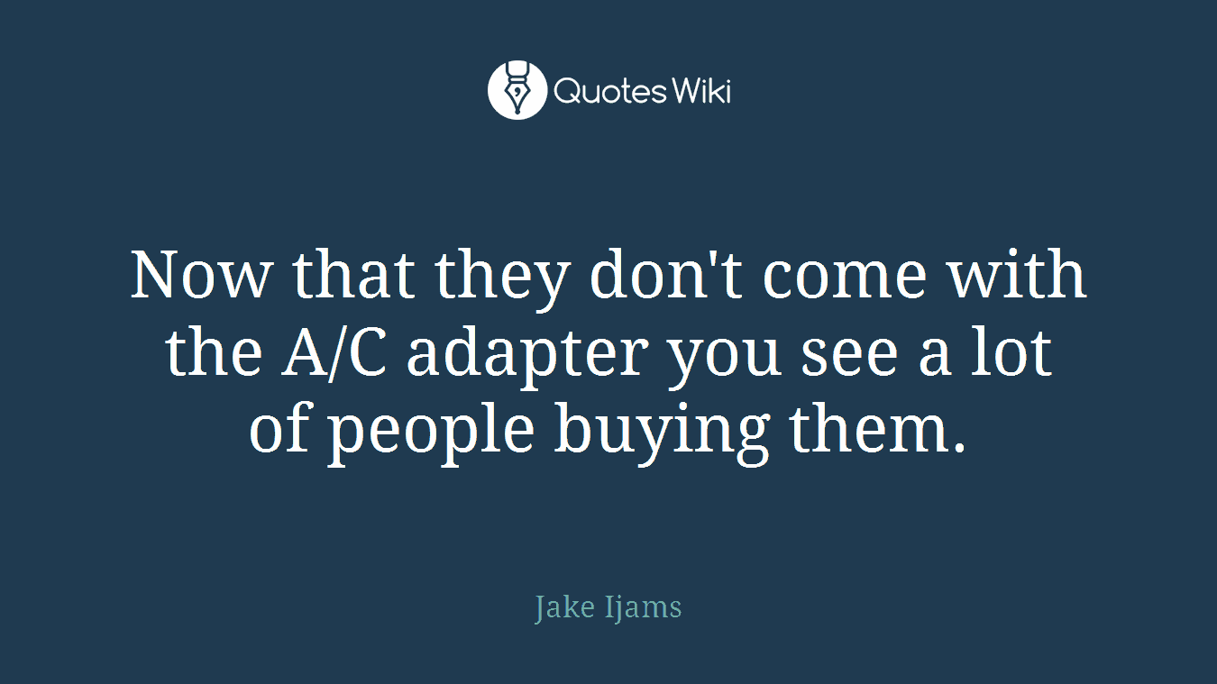 Now that they don't come with the A/C adapter you see a lot of people buying them.