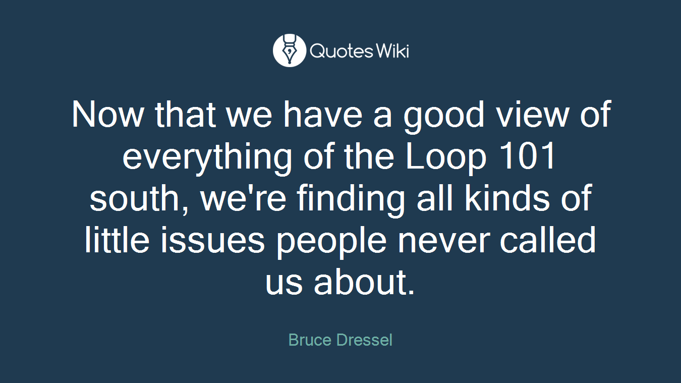 Now that we have a good view of everything of the Loop 101 south, we're finding all kinds of little issues people never called us about.