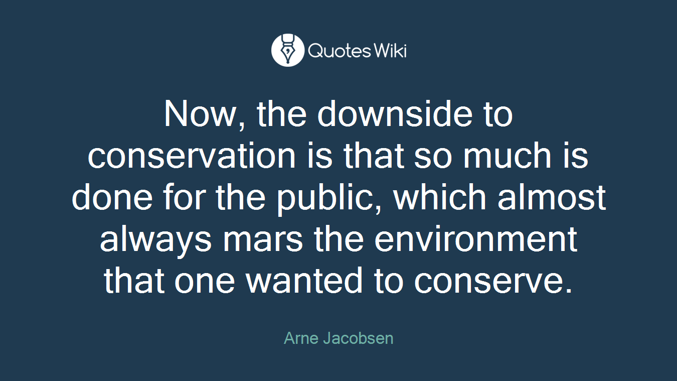 Now, the downside to conservation is that so much is done for the public, which almost always mars the environment that one wanted to conserve.