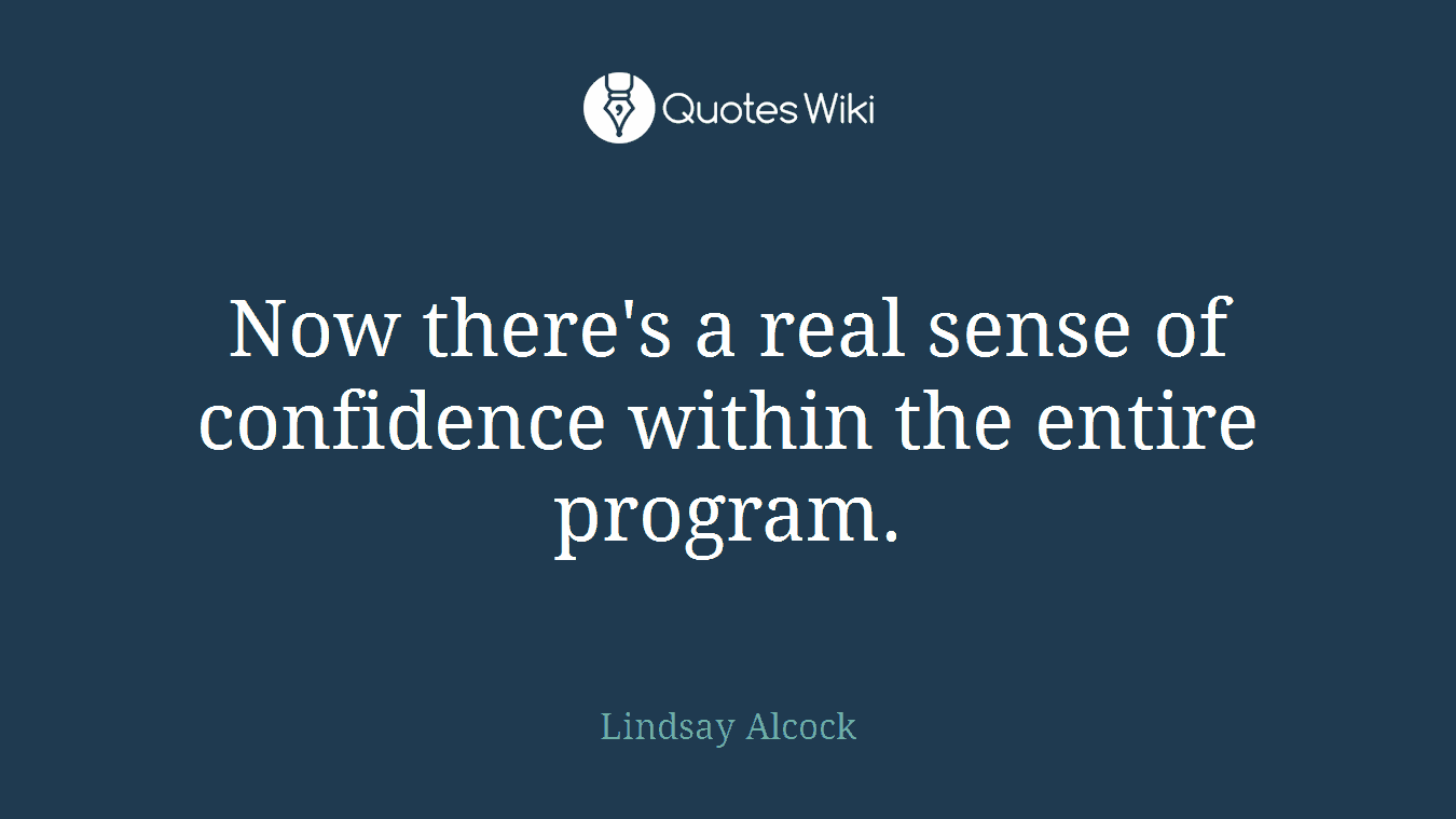 Now there's a real sense of confidence within the entire program.