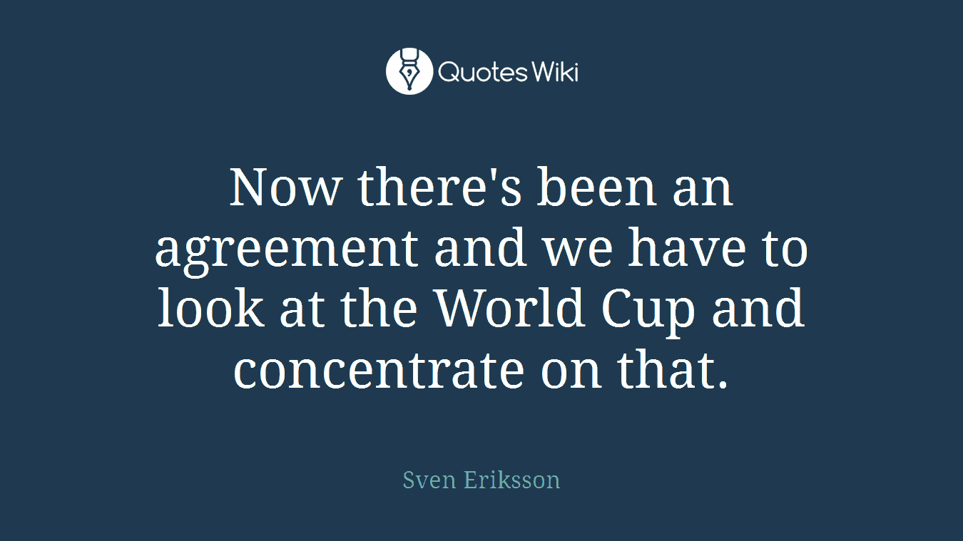 Now there's been an agreement and we have to look at the World Cup and concentrate on that.