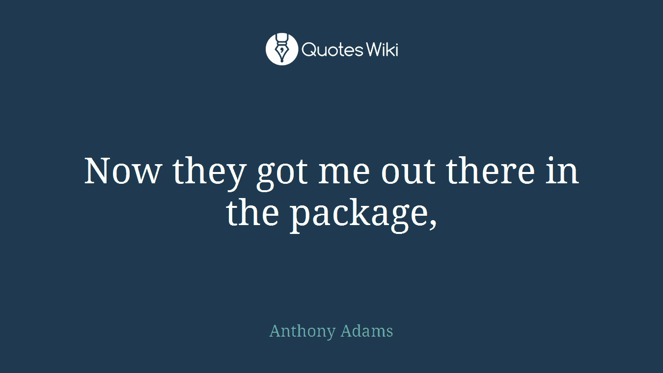 Now they got me out there in the package,