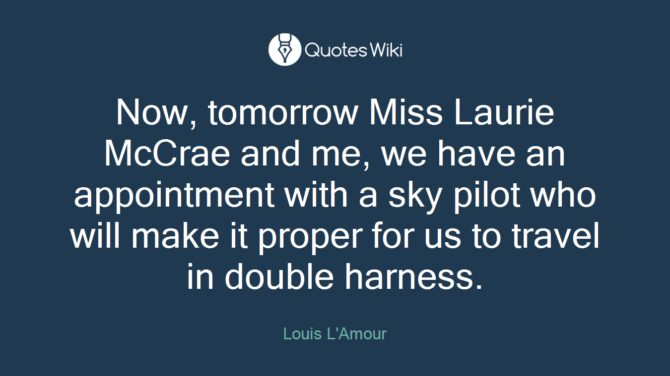 Now, tomorrow Miss Laurie McCrae and me, we have an appointment with a sky pilot who will make it proper for us to travel in double harness.