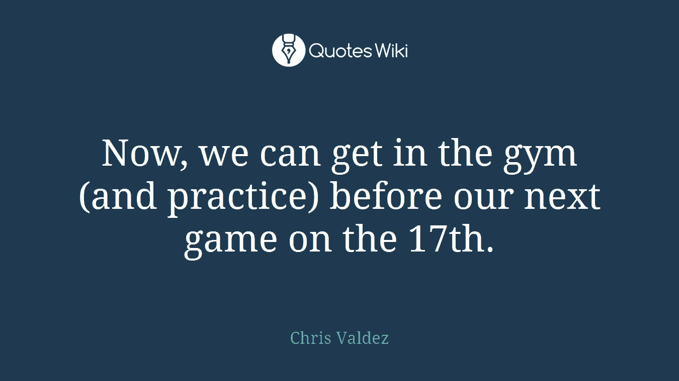 Now, we can get in the gym (and practice) before our next game on the 17th.