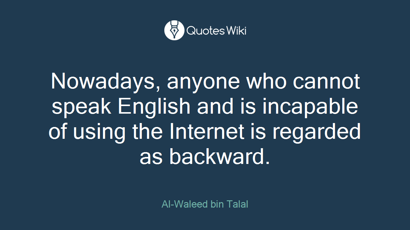 Nowadays, anyone who cannot speak English and is incapable of using the Internet is regarded as backward.
