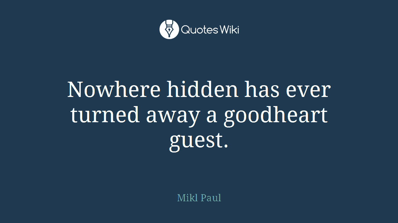 Nowhere hidden has ever turned away a goodheart guest.