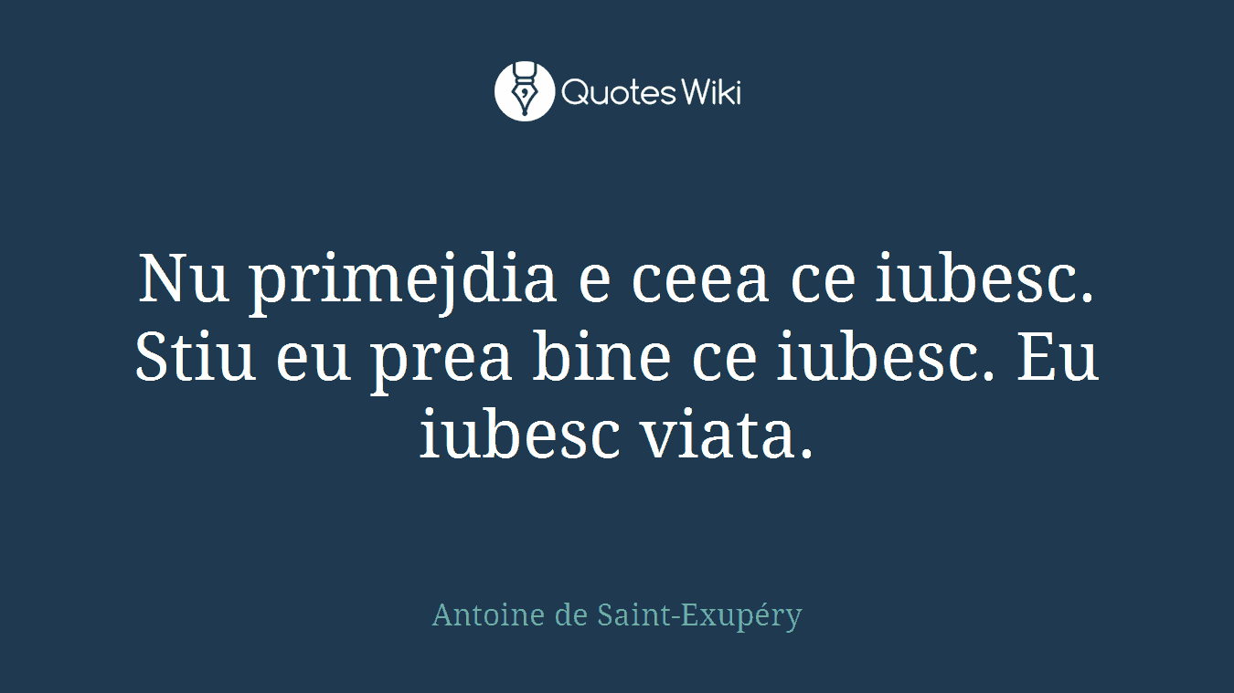 Nu primejdia e ceea ce iubesc. Stiu eu prea bine ce iubesc. Eu iubesc viata.