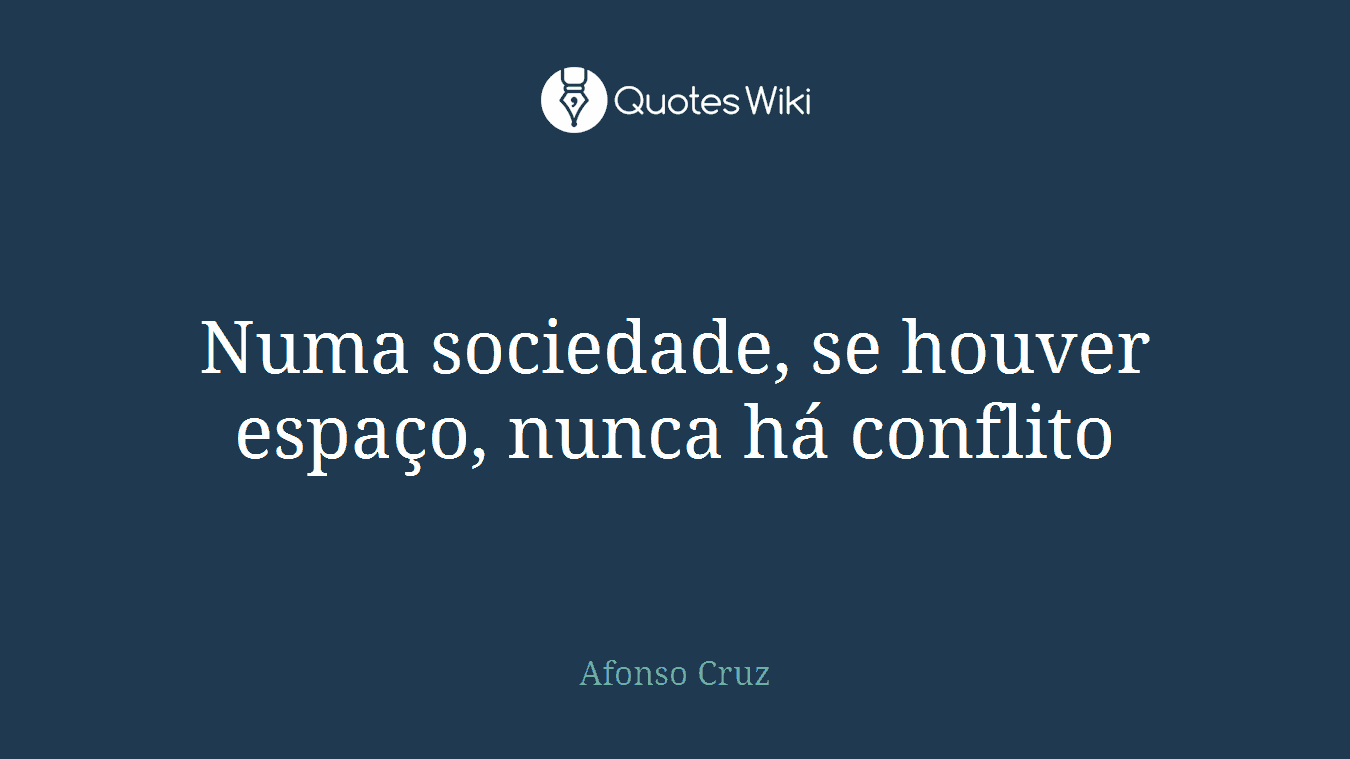 Numa sociedade, se houver espaço, nunca há conflito