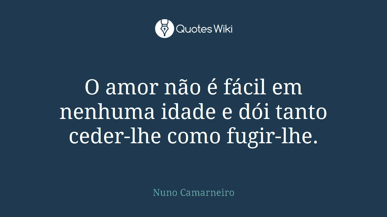 O amor não é fácil em nenhuma idade e dói tanto ceder-lhe como fugir-lhe.