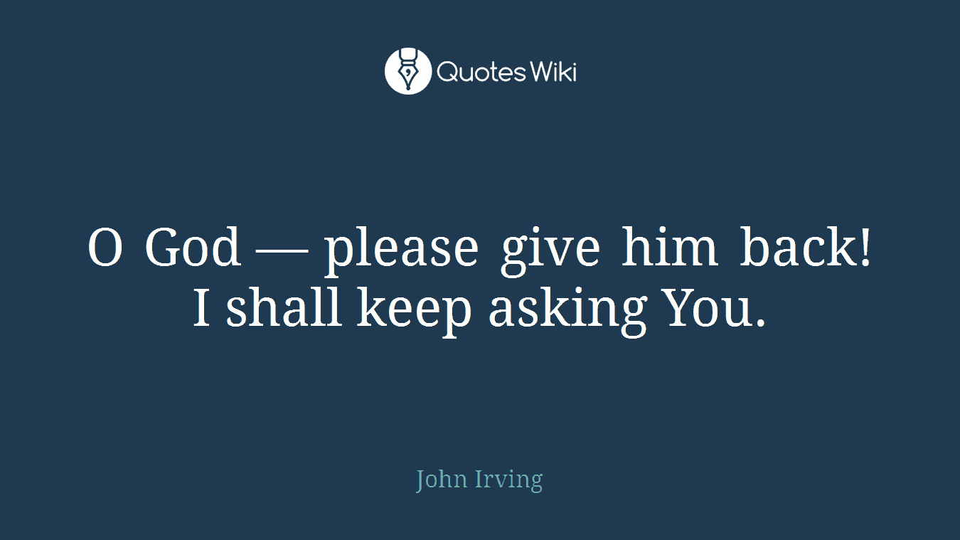 O God — please give him back! I shall keep asking You.