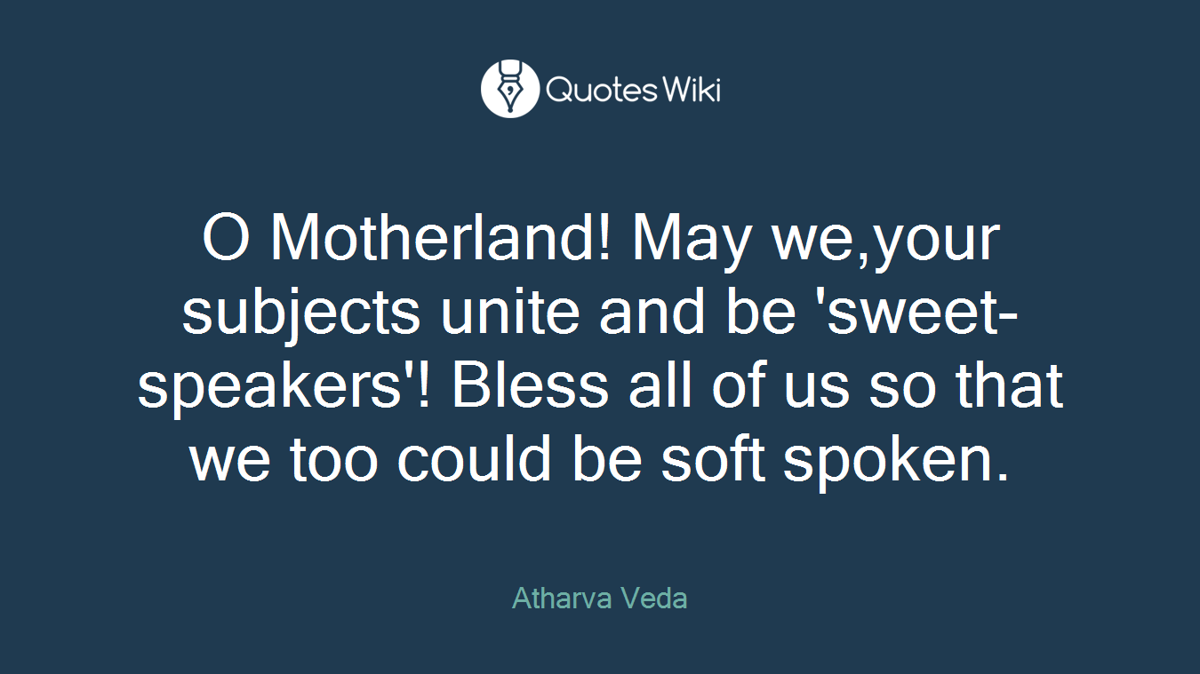 O Motherland! May we,your subjects unite and be 'sweet-speakers'! Bless all of us so that we too could be soft spoken.