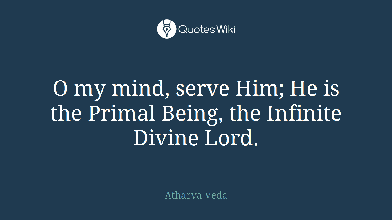 O my mind, serve Him; He is the Primal Being, the Infinite Divine Lord.