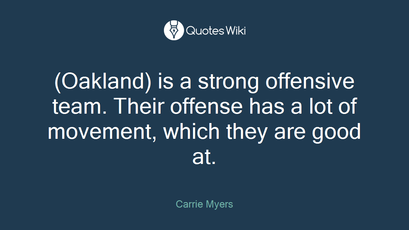 (Oakland) is a strong offensive team. Their offense has a lot of movement, which they are good at.