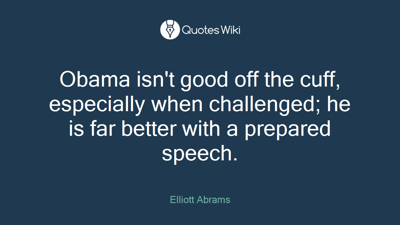 Obama isn't good off the cuff, especially when challenged; he is far better with a prepared speech.