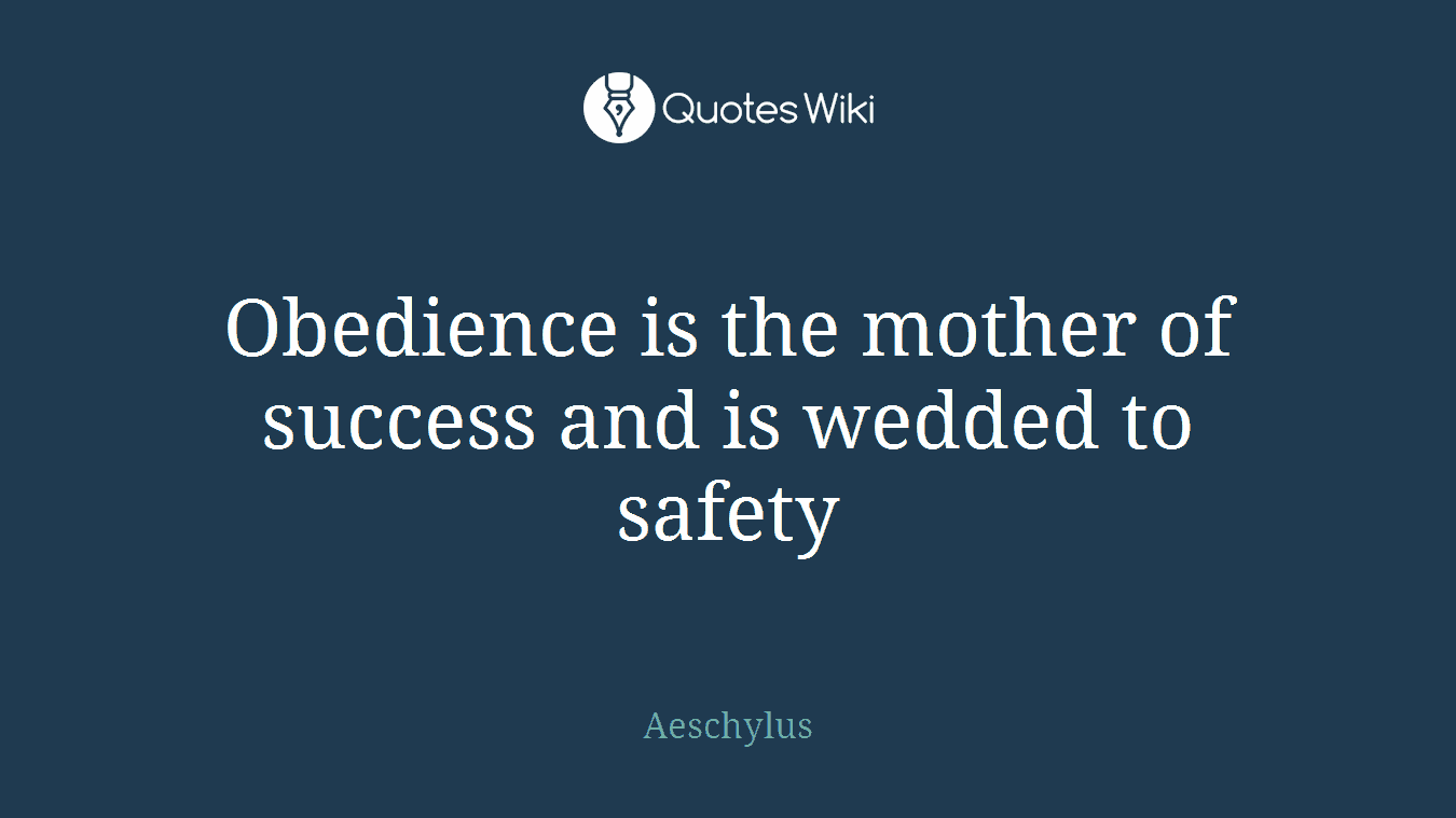 Obedience is the mother of success and is wedded to safety