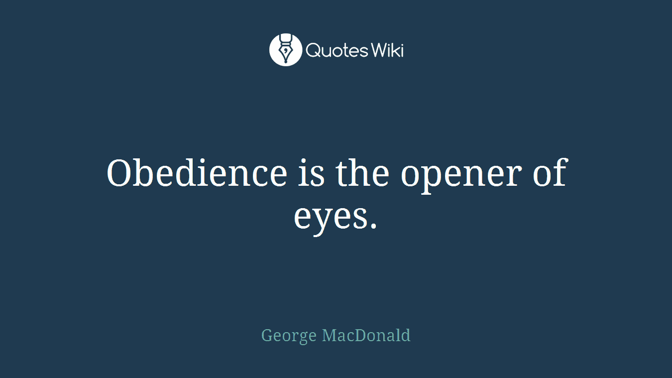 Obedience is the opener of eyes.