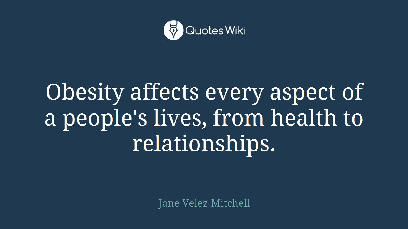 Obesity affects every aspect of a people's lives, from health to relationships.