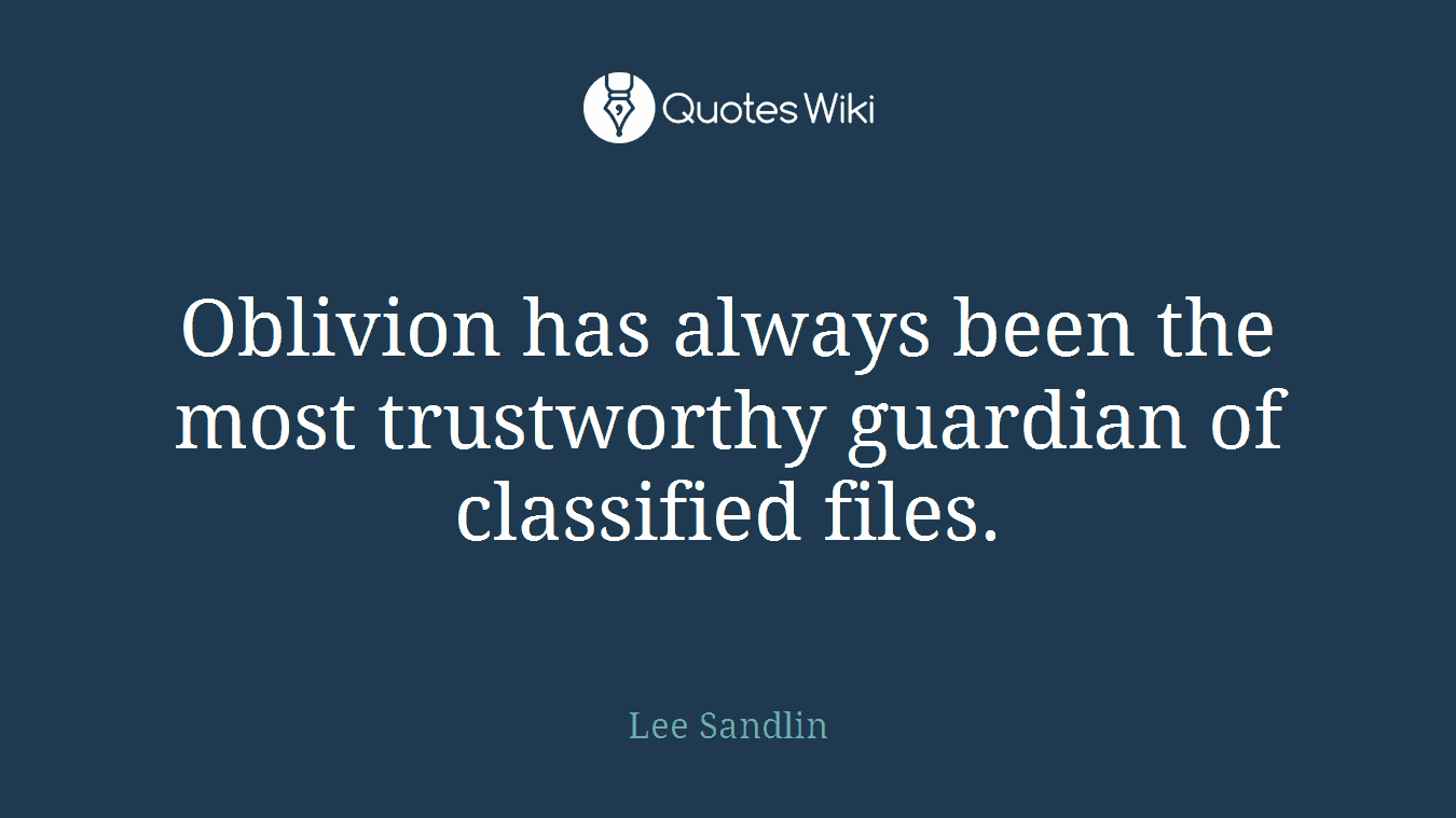 Oblivion has always been the most trustworthy guardian of classified files.