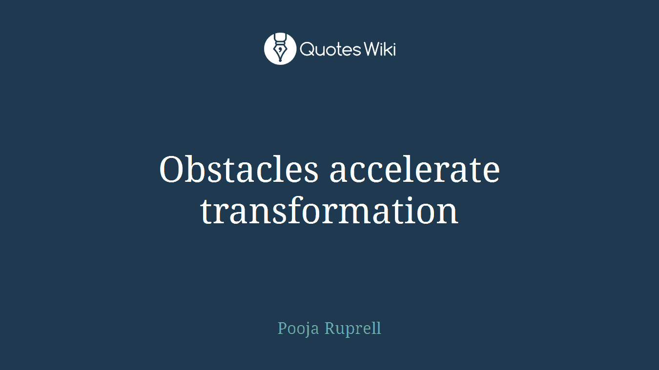 Obstacles accelerate transformation