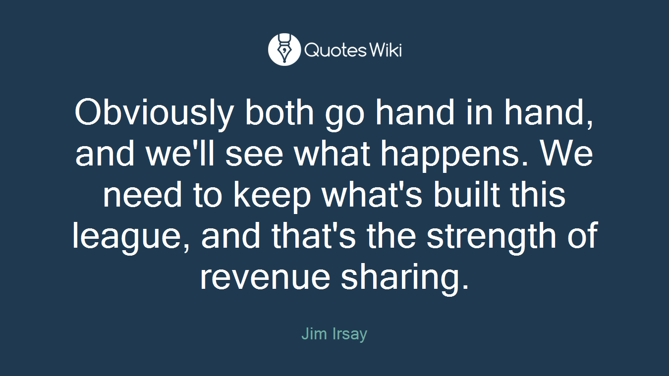 Obviously both go hand in hand, and we'll see what happens. We need to keep what's built this league, and that's the strength of revenue sharing.