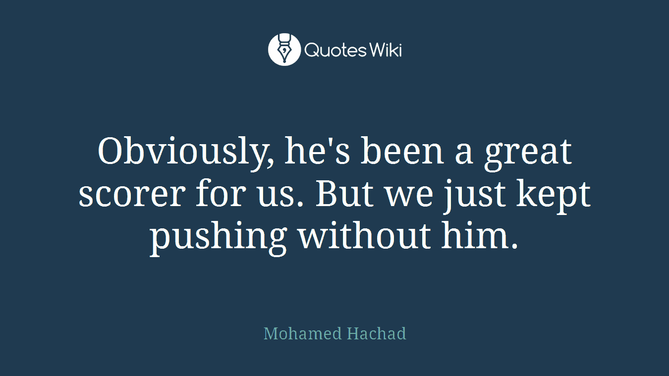 Obviously, he's been a great scorer for us. But we just kept pushing without him.