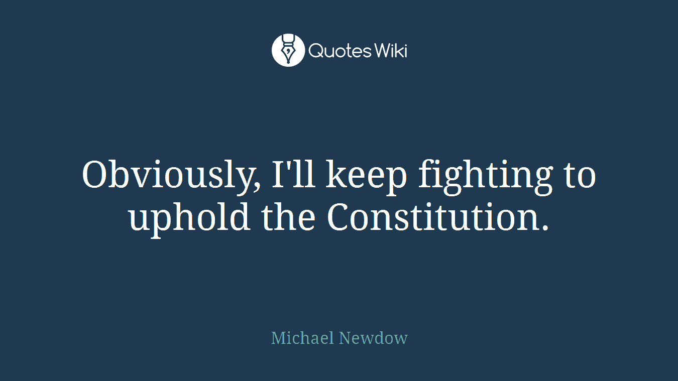 Obviously, I'll keep fighting to uphold the Constitution.