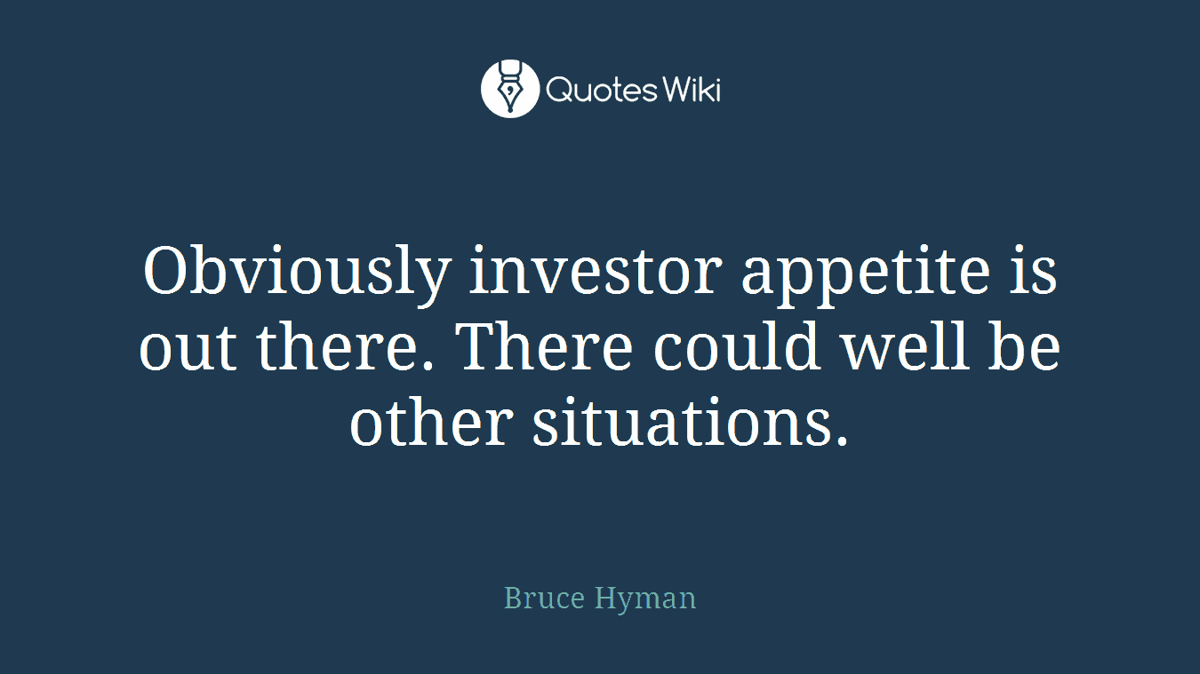 Obviously investor appetite is out there. There could well be other situations.