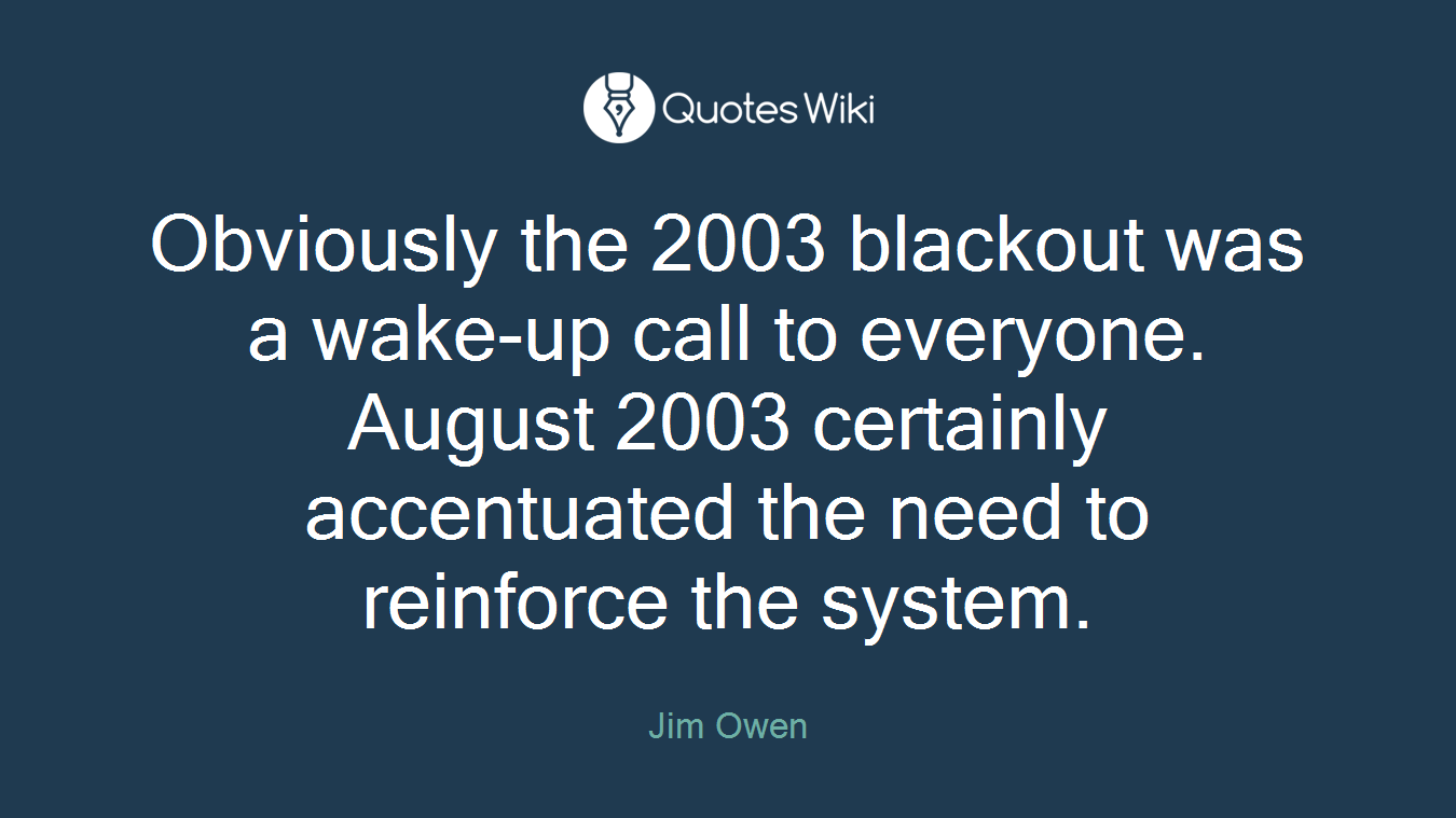Obviously the 2003 blackout was a wake-up call to everyone. August 2003 certainly accentuated the need to reinforce the system.