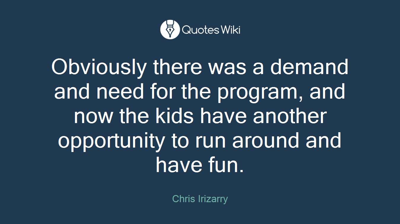Obviously there was a demand and need for the program, and now the kids have another opportunity to run around and have fun.