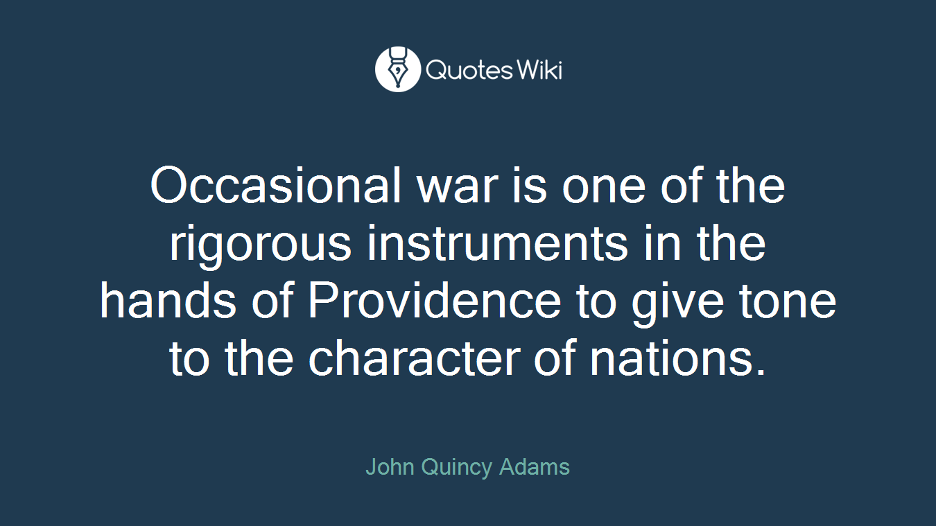 Occasional war is one of the rigorous instruments in the hands of Providence to give tone to the character of nations.