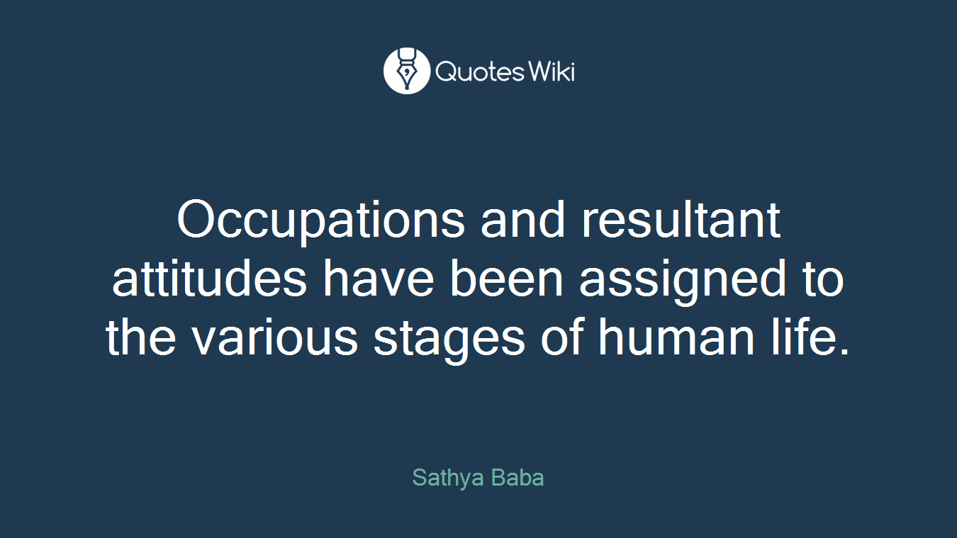 Occupations and resultant attitudes have been assigned to the various stages of human life.