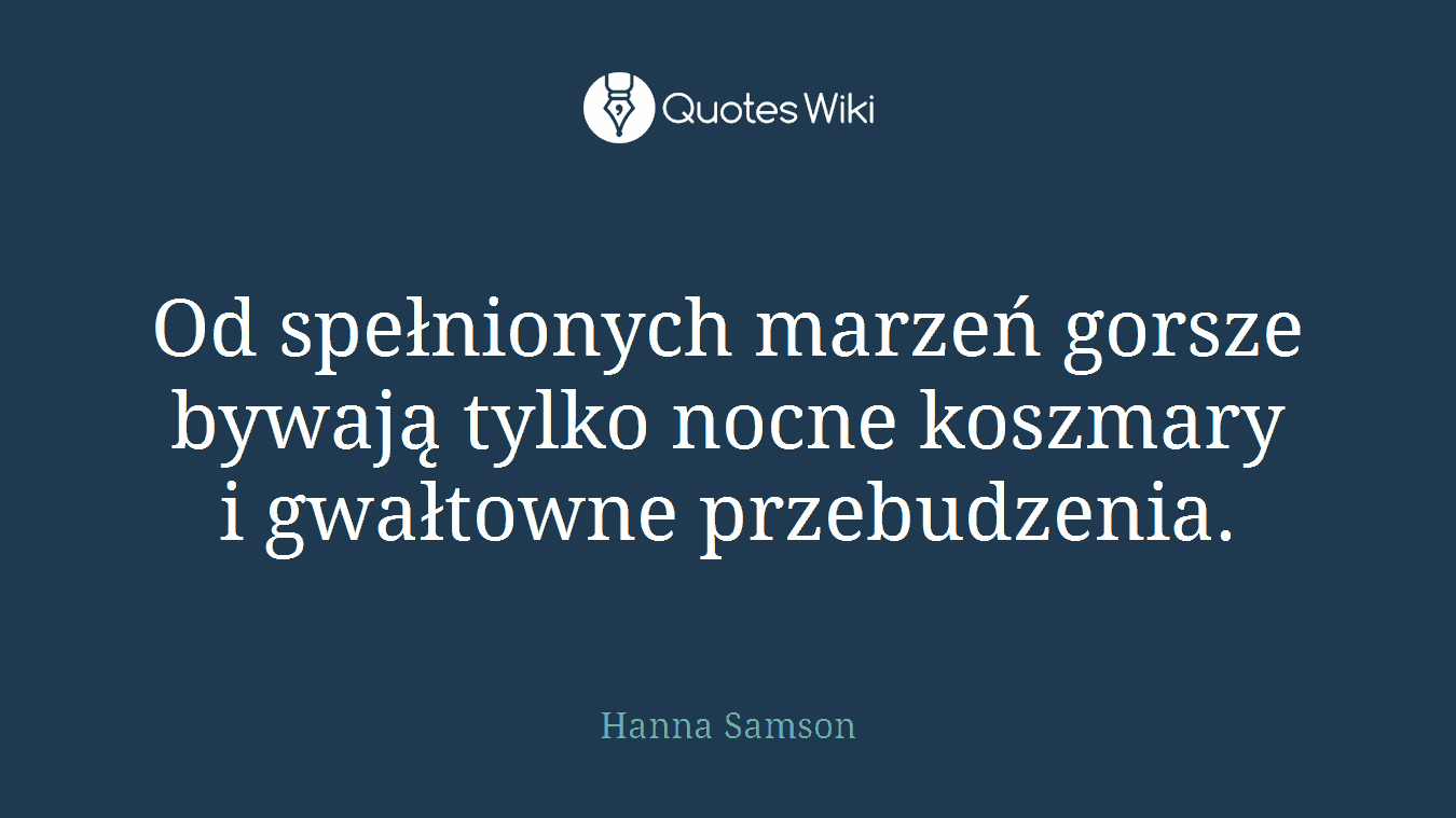 Od spełnionych marzeń gorsze bywają tylko nocne koszmary i gwałtowne przebudzenia.