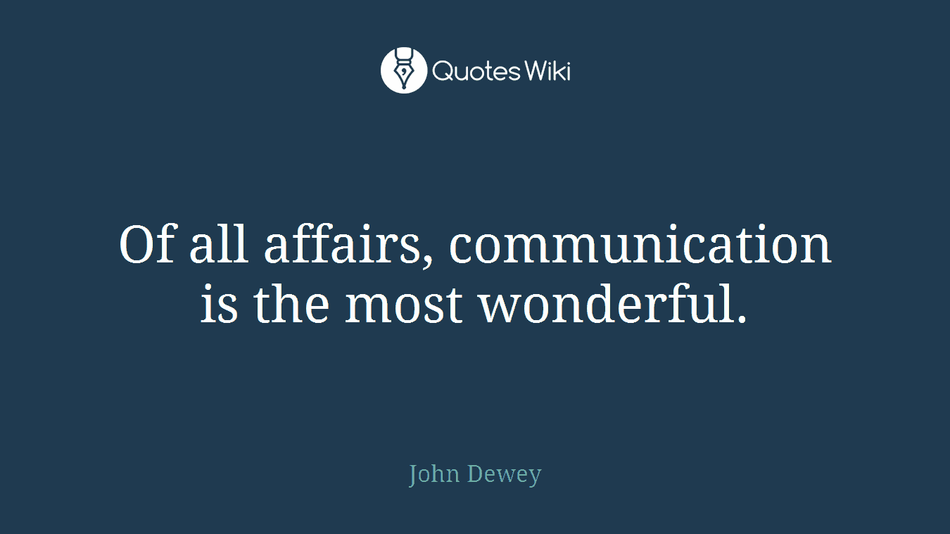 Of all affairs, communication is the most wonderful.