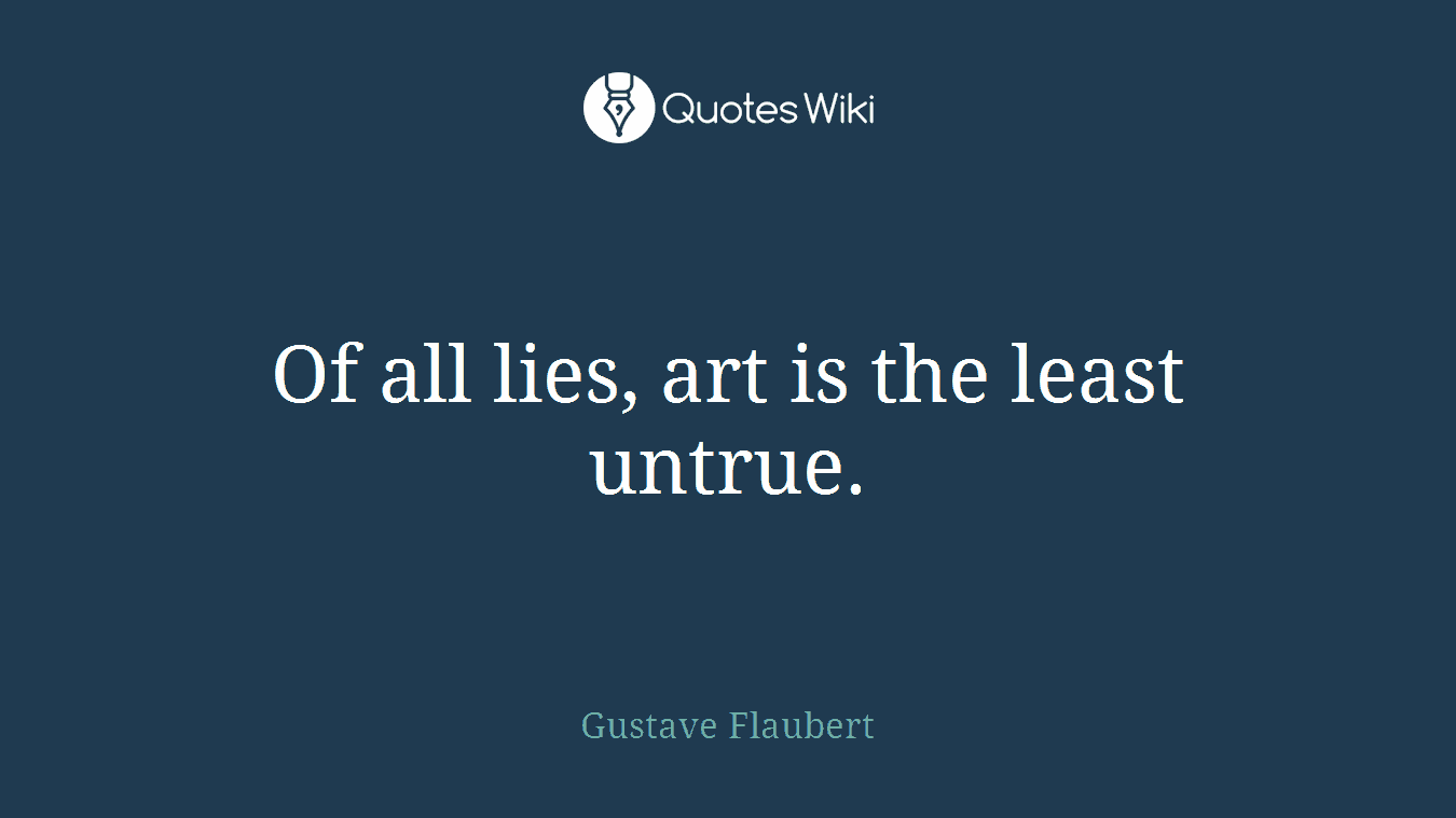 Of all lies, art is the least untrue.