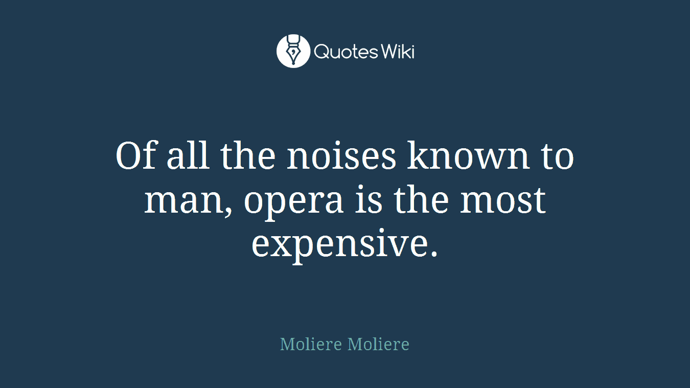 Of all the noises known to man, opera is the most expensive.