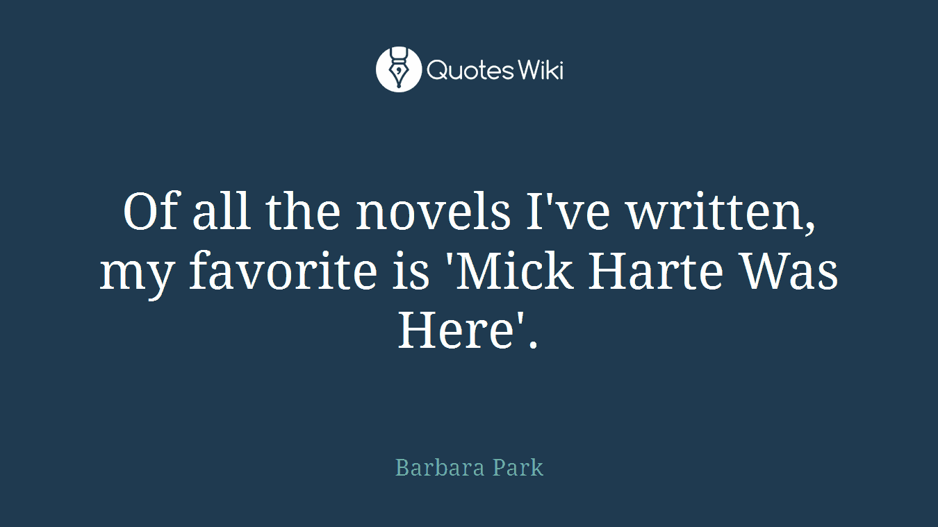 Of all the novels I've written, my favorite is 'Mick Harte Was Here'.