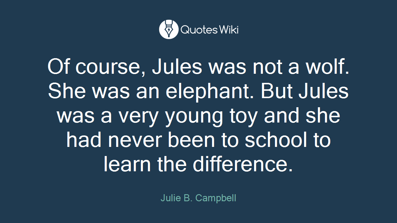 Of course, Jules was not a wolf. She was an elephant. But Jules was a very young toy and she had never been to school to learn the difference.