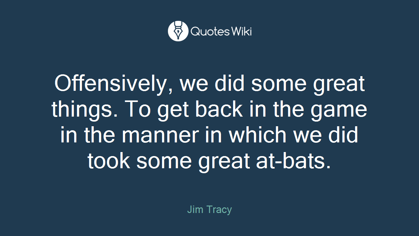 Offensively, we did some great things. To get back in the game in the manner in which we did took some great at-bats.