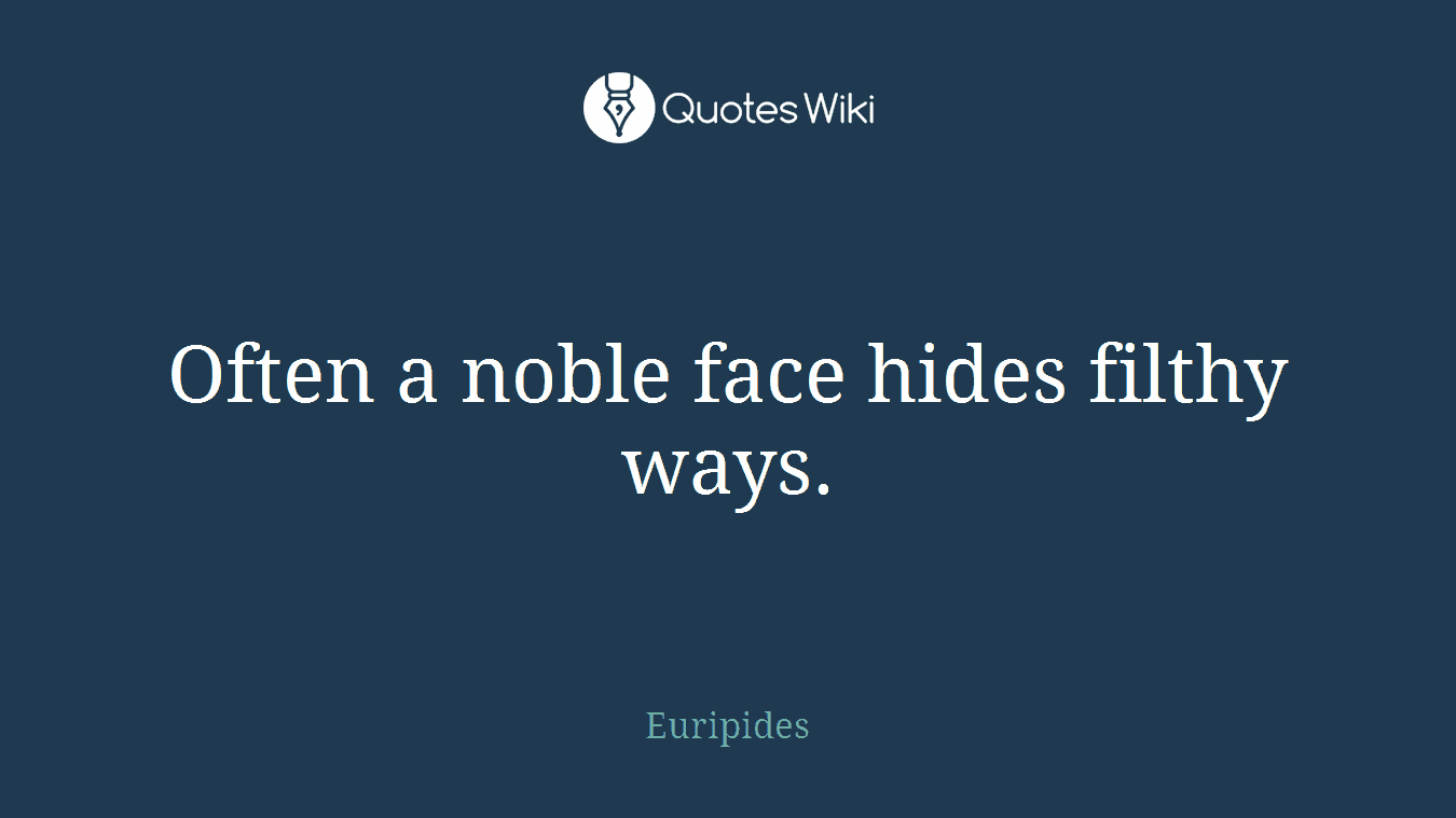 Often a noble face hides filthy ways.