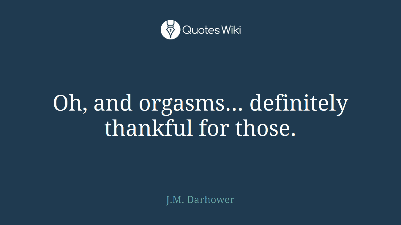 Oh, and orgasms... definitely thankful for those.