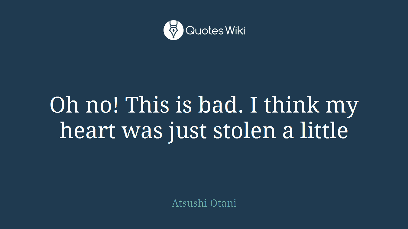 Oh no! This is bad. I think my heart was just stolen a little