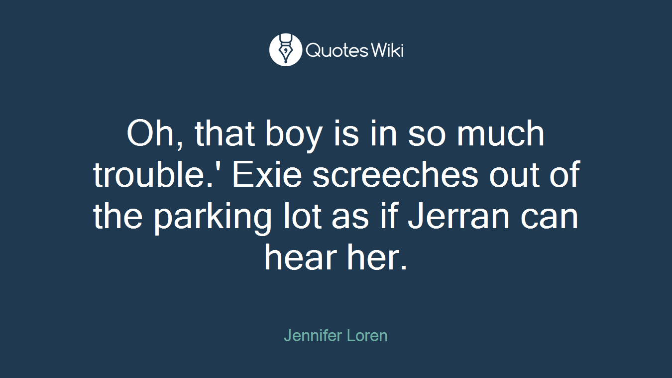 Oh, that boy is in so much trouble.' Exie screeches out of the parking lot as if Jerran can hear her.